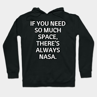 If you need so much space, there’s always NASA. Hoodie